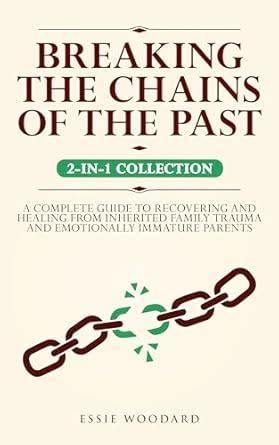 Breaking the Chains of the Past: A Complete Guide to Recovering and ...