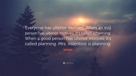Suzy Krause Quote: “Everyone has ulterior motives. When an evil person ...