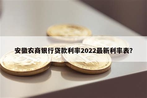 安徽农商银行贷款利率2022最新利率表？ - 阳谋卡讯网