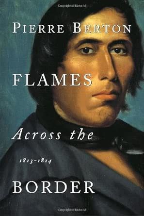 Flames Across the Border: 1813-1814 : Berton, Pierre: Amazon.in: Books
