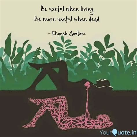 Be useful when living Be ... | Quotes & Writings by Ekansh Gautam ...