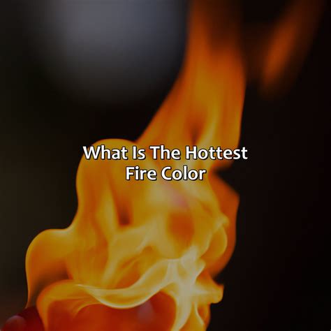 What Is The Hottest Fire Color - colorscombo.com