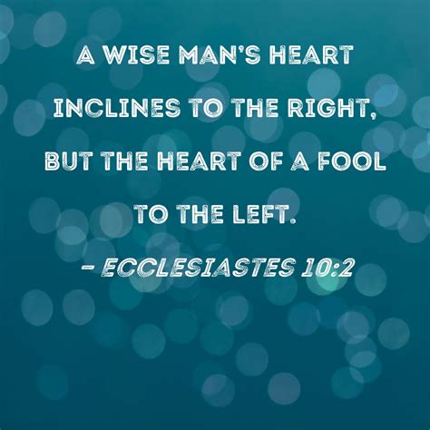 Ecclesiastes 10:2 A wise man's heart inclines to the right, but the ...