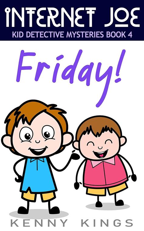 Friday!: Chapter Book for Kids 6 to 12 (Internet Joe Kid Detective ...