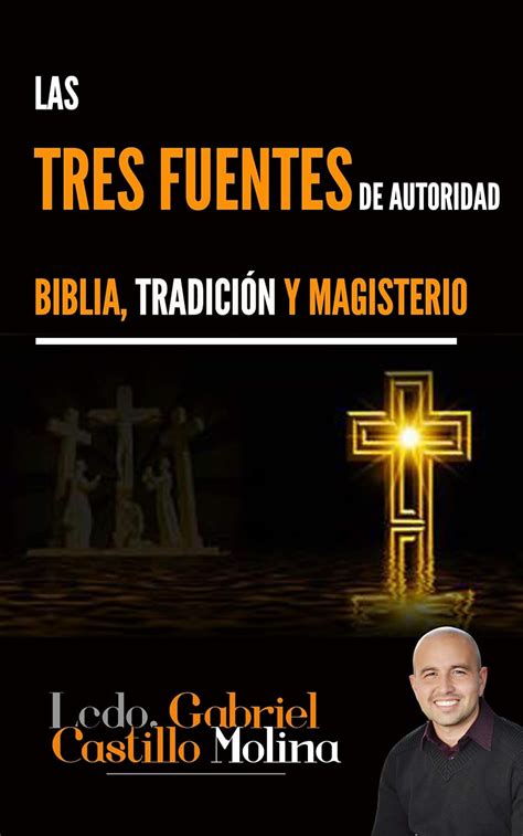 Las Tres Fuentes De Autoridad: Biblia, Tradición y Magisterio: Un breve ...