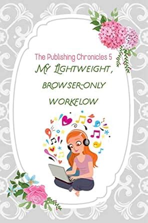 The Publishing Chronicles 5: My Lightweight, Browser-Only Workflow ...