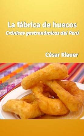 La Fábrica de Huecos. Crónicas gastronómicas del Përú. (Spanish Edition ...