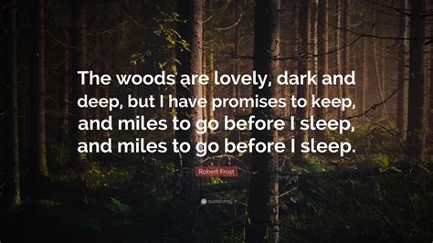 Robert Frost Quote: “The woods are lovely, dark and deep, but I have ...