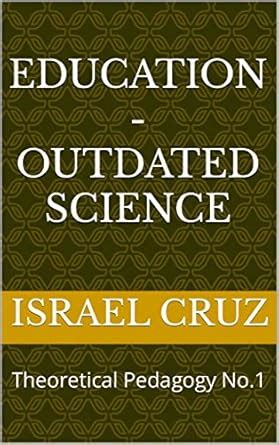 Education Outdated Science: Theoretical Pedagogy 1 eBook : Cruz, Israel ...