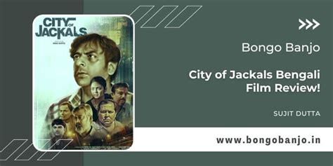 City of Jackals Bengali Film Review! - Bongo Banjo