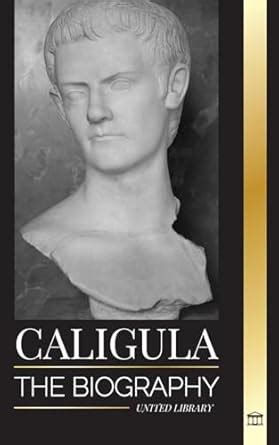 Buy Caligula: The biography of the mad Roman emperor corrupted by power ...