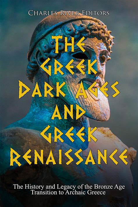 The Greek Dark Ages and Greek Renaissance: The History and Legacy of ...