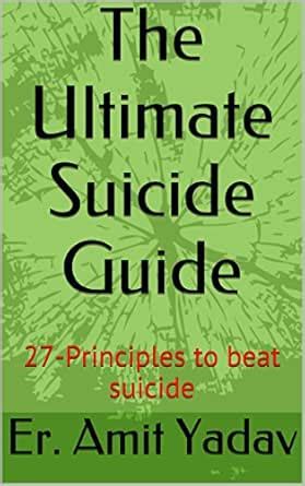 The Ultimate Suicide Guide: 27-Principles to beat suicide eBook : Yadav ...