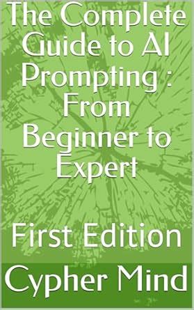The Complete Guide to AI Prompting : From Beginner to Expert: First ...