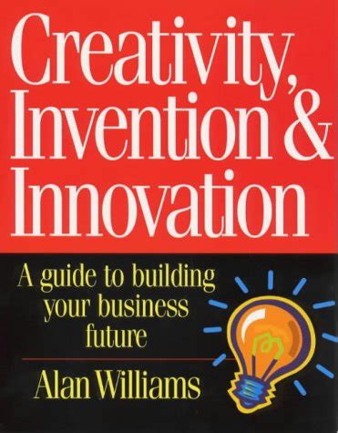 Buy Creativity, Invention and Innovation: A Guide to Building Your ...