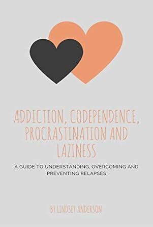 Addiction, Co-dependence, Procrastination and Laziness: A Step-by-Step ...