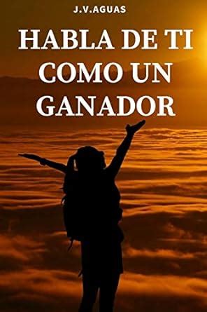 Habla de ti como un ganador: Tu mente es tu mayor aliado - Libro de ...