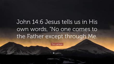 Tim LaHaye Quote: “John 14:6 Jesus tells us in His own words, “No one ...