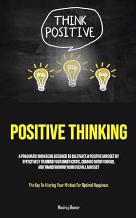 Positive Thinking: A Pragmatic Workbook Designed To Cultivate A ...