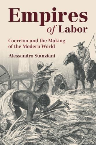 Empires of Labor: Coercion and the Making of the Modern World ...