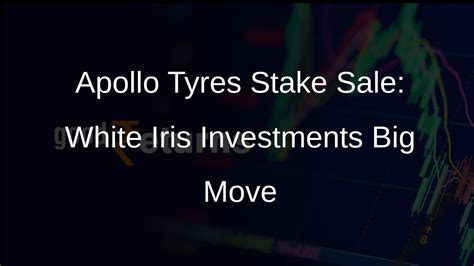 Apollo Tyres Stake Sale: White Iris Investment Sells 4.5% Stake for Rs ...