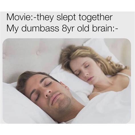 Movie: They slept together. My dumbass 8yr old brain: - Funny