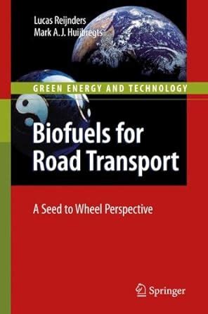 Biofuels for Road Transport: A Seed to Wheel Perspective (Green Energy ...