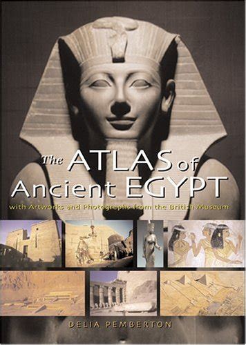 The Atlas of Ancient Egypt: With Artworks and Photographs from the ...