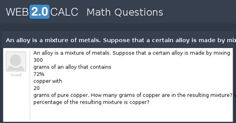 View question - An alloy is a mixture of metals. Suppose that a certain ...