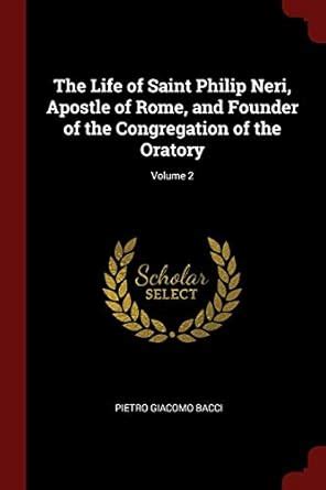 Buy The Life of Saint Philip Neri, Apostle of Rome, and Founder of the ...
