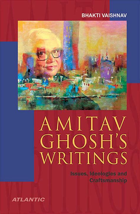 Amitav Ghosh's Writings: Issues, Ideologies and Craftsmanship by Bhakti ...