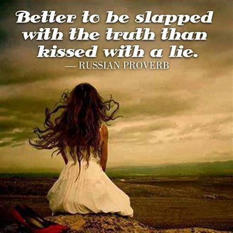Better to be slapped with the truth than kissed with a lie. Russian ...