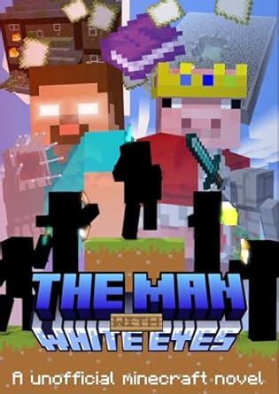 The Man With White Eyes. An unofficial minecraft novel. : An unofficial ...