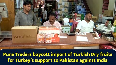 Pune Traders boycott import of Turkish Dry fruits for Turkey’s support ...