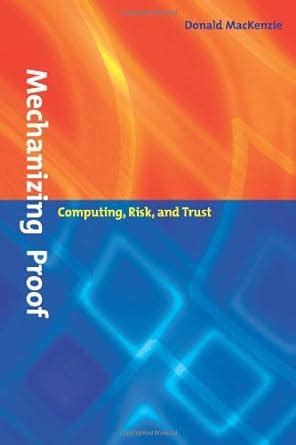 Mechanizing Proof – Computing, Risk & Trust : Mackenzie, Donald: Amazon ...