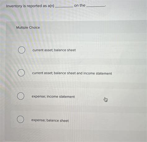 (Solved) - Inventory is reported as a(n) on the current asset; balance ...