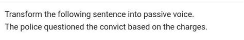 Transform the following sentence into passive voice. The police ...