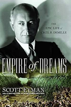 Empire of Dreams: The Epic Life of Cecil B. DeMille eBook : Eyman ...