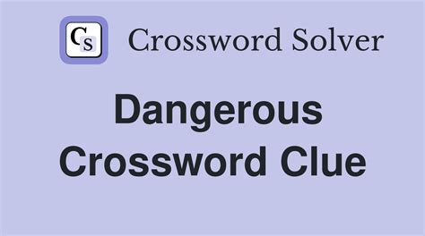 Dangerous - Crossword Clue Answers - Crossword Solver
