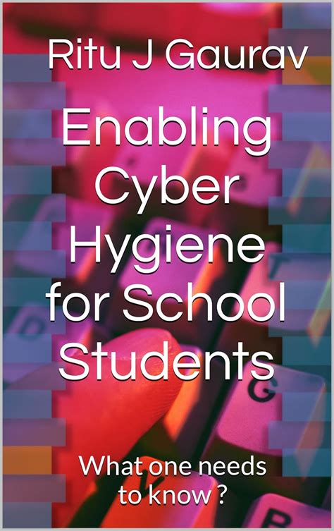 Enabling Cyber Hygiene for School Students: What one needs to know ...