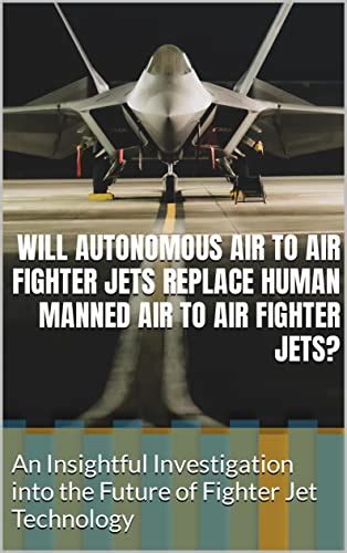Will Autonomous Air to Air Fighter Jets Replace Human Manned Air to Air ...