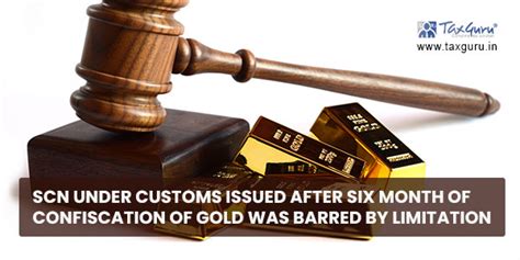 SCN under Customs issued after six month of confiscation of gold was ...