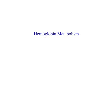 Hemoglobin metabolism - Hemoglobin Metabolism Heme is an iron ...