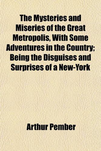 The Mysteries and Miseries of the Great Metropolis, with Some ...