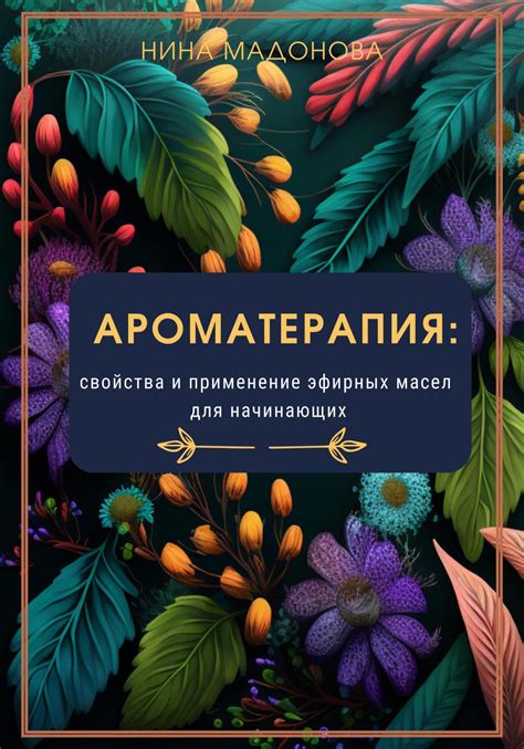 Ароматерапия: свойства и применение эфирных масел для начинающих, Нина ...