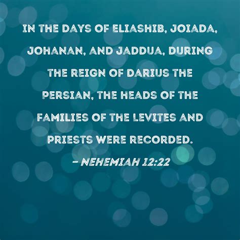 Nehemiah 12:22 In the days of Eliashib, Joiada, Johanan, and Jaddua ...