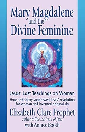 Mary Magdalene and the Divine Feminine: Jesus' Lost Teachings on Woman ...