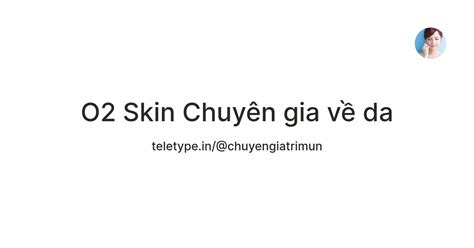 O2 Skin Chuyên gia về da — Teletype