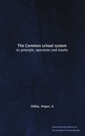 The Common school system: its principle, operation and results : Dallas ...