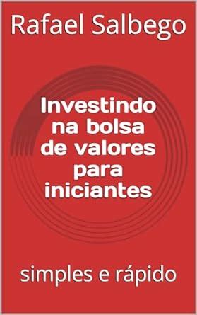 Investindo na bolsa de valores para iniciantes: simples e rápido ...